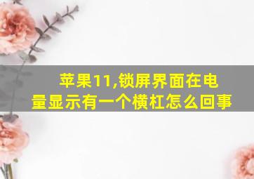 苹果11,锁屏界面在电量显示有一个横杠怎么回事