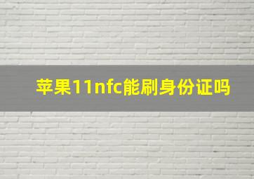 苹果11nfc能刷身份证吗