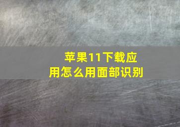 苹果11下载应用怎么用面部识别