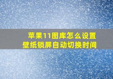 苹果11图库怎么设置壁纸锁屏自动切换时间