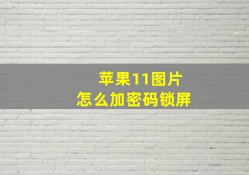 苹果11图片怎么加密码锁屏