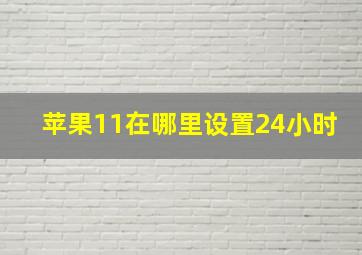 苹果11在哪里设置24小时