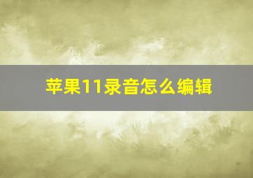 苹果11录音怎么编辑