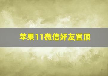 苹果11微信好友置顶