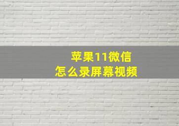 苹果11微信怎么录屏幕视频