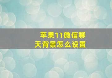 苹果11微信聊天背景怎么设置