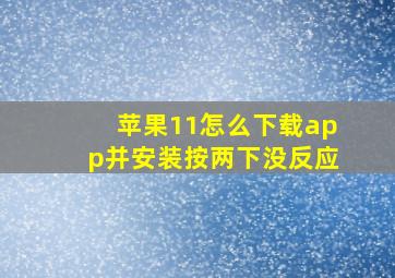 苹果11怎么下载app并安装按两下没反应