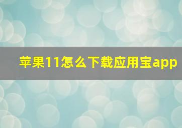 苹果11怎么下载应用宝app