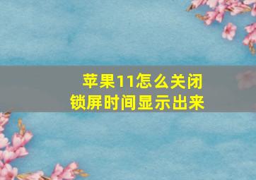 苹果11怎么关闭锁屏时间显示出来