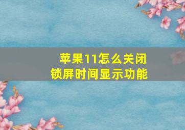 苹果11怎么关闭锁屏时间显示功能