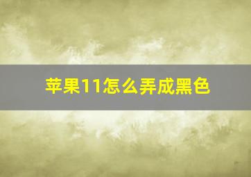 苹果11怎么弄成黑色