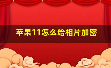 苹果11怎么给相片加密