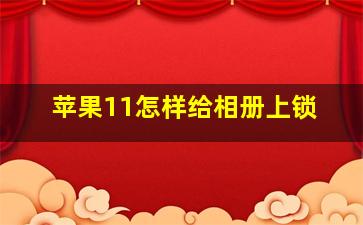 苹果11怎样给相册上锁