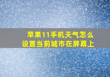 苹果11手机天气怎么设置当前城市在屏幕上