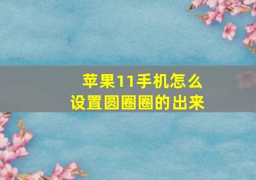 苹果11手机怎么设置圆圈圈的出来