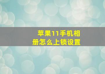 苹果11手机相册怎么上锁设置