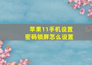 苹果11手机设置密码锁屏怎么设置