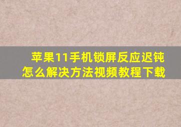 苹果11手机锁屏反应迟钝怎么解决方法视频教程下载