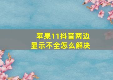 苹果11抖音两边显示不全怎么解决