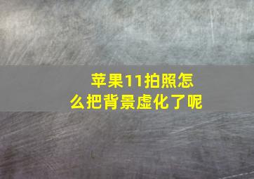 苹果11拍照怎么把背景虚化了呢