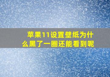 苹果11设置壁纸为什么黑了一圈还能看到呢