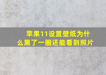 苹果11设置壁纸为什么黑了一圈还能看到照片