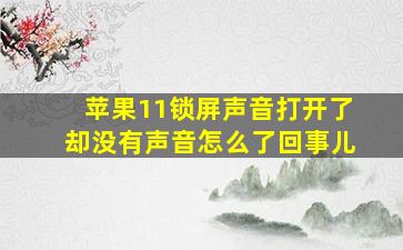 苹果11锁屏声音打开了却没有声音怎么了回事儿