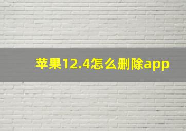 苹果12.4怎么删除app