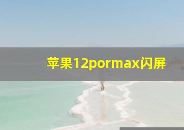 苹果12pormax闪屏