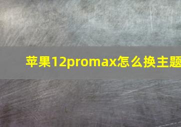 苹果12promax怎么换主题