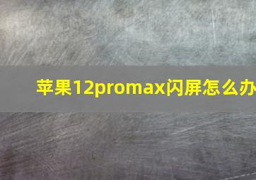 苹果12promax闪屏怎么办