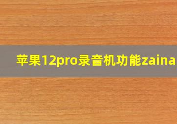 苹果12pro录音机功能zainali