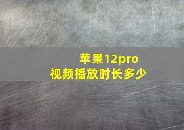 苹果12pro视频播放时长多少