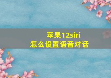 苹果12siri怎么设置语音对话