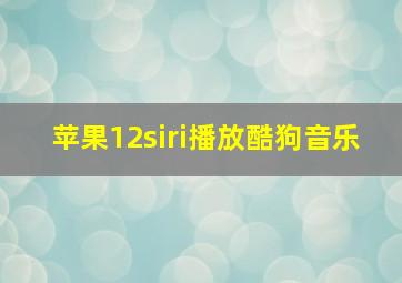 苹果12siri播放酷狗音乐