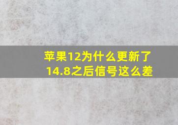 苹果12为什么更新了14.8之后信号这么差