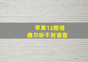 苹果12微信偶尔听不到语音