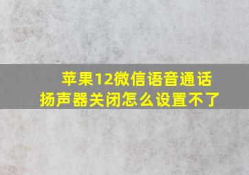 苹果12微信语音通话扬声器关闭怎么设置不了