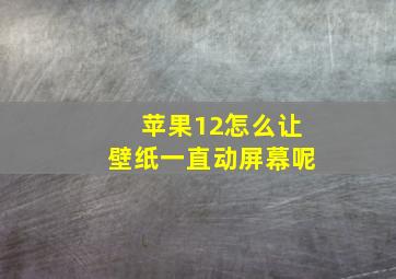 苹果12怎么让壁纸一直动屏幕呢