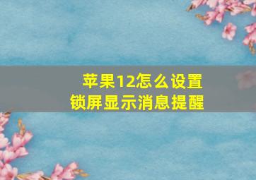 苹果12怎么设置锁屏显示消息提醒