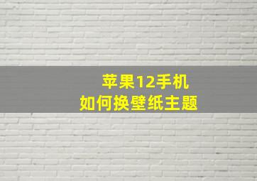 苹果12手机如何换壁纸主题