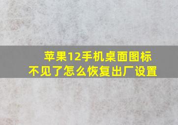 苹果12手机桌面图标不见了怎么恢复出厂设置