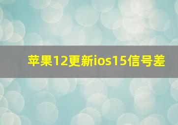 苹果12更新ios15信号差