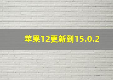 苹果12更新到15.0.2