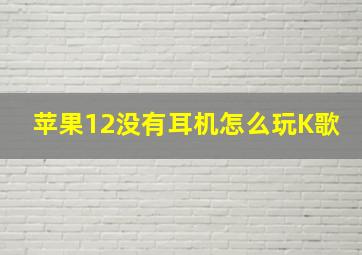 苹果12没有耳机怎么玩K歌