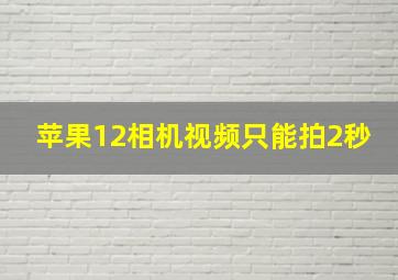 苹果12相机视频只能拍2秒