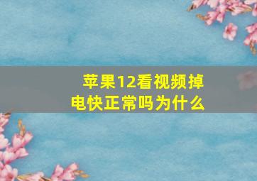 苹果12看视频掉电快正常吗为什么