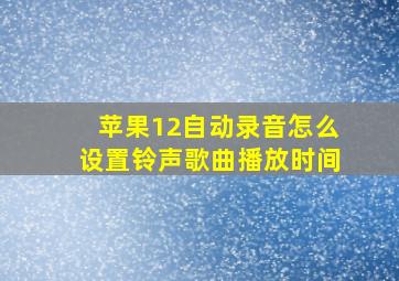 苹果12自动录音怎么设置铃声歌曲播放时间