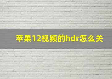 苹果12视频的hdr怎么关