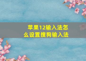 苹果12输入法怎么设置搜狗输入法